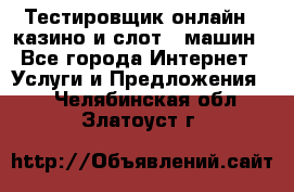 Тестировщик онлайн – казино и слот - машин - Все города Интернет » Услуги и Предложения   . Челябинская обл.,Златоуст г.